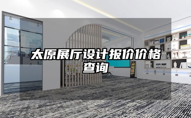 太原展廳設(shè)計報價價格查詢