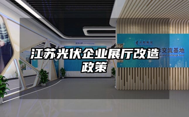 江蘇光伏企業(yè)展廳改造政策