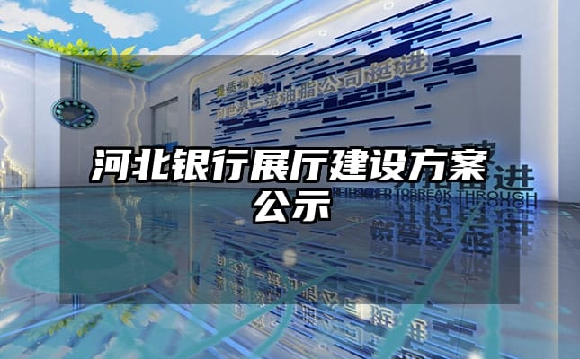 河北銀行展廳建設(shè)方案公示