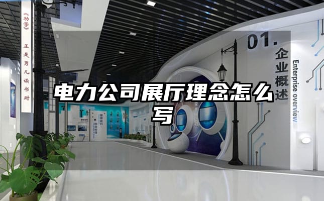 電力公司展廳理念怎么寫(xiě)