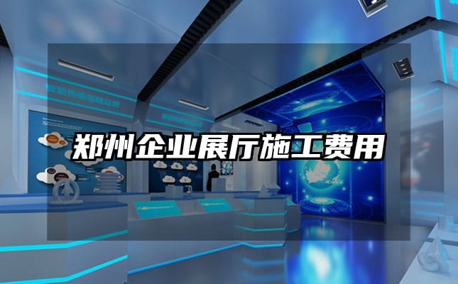 鄭州企業(yè)展廳施工費(fèi)用