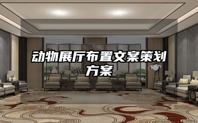 動(dòng)物展廳布置文案策劃方案