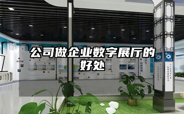 公司做企業(yè)數(shù)字展廳的好處