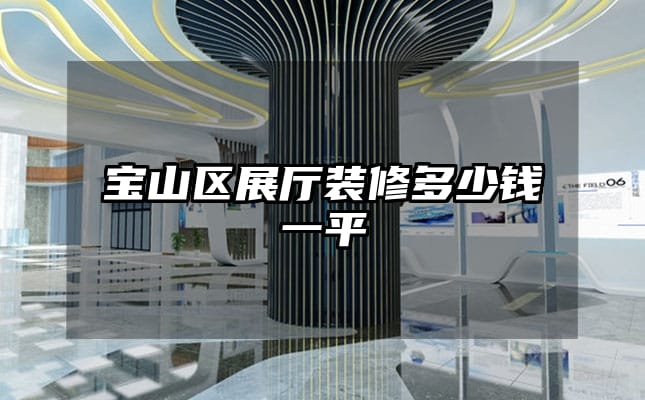 寶山區(qū)展廳裝修多少錢一平