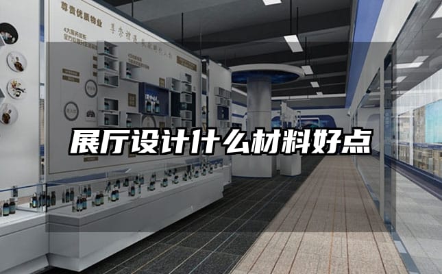 展廳設(shè)計(jì)什么材料好點(diǎn)