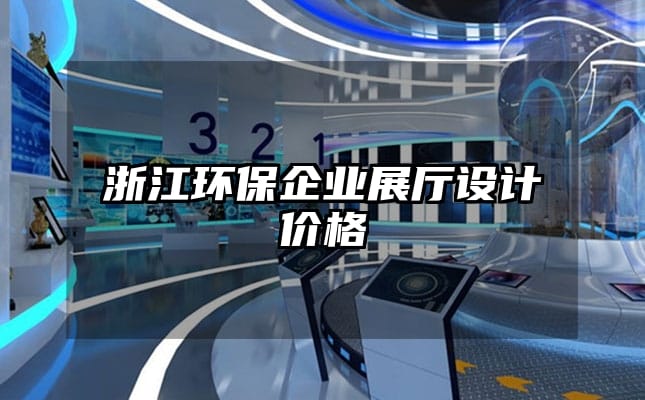 浙江環(huán)保企業(yè)展廳設計價格
