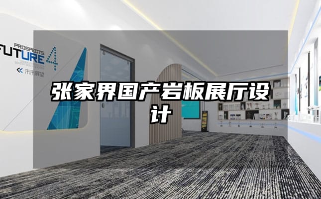張家界國(guó)產(chǎn)巖板展廳設(shè)計(jì)