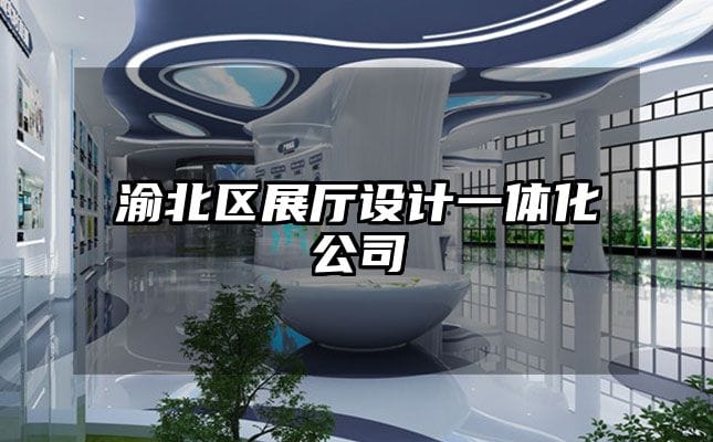 渝北區(qū)展廳設(shè)計(jì)一體化公司