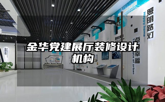 金華黨建展廳裝修設(shè)計(jì)機(jī)構(gòu)