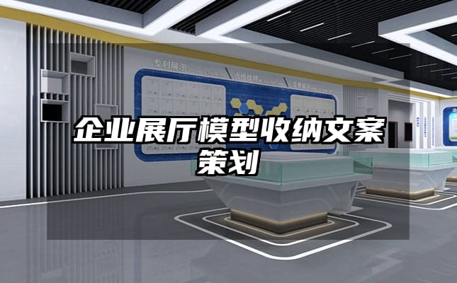 企業(yè)展廳模型收納文案策劃