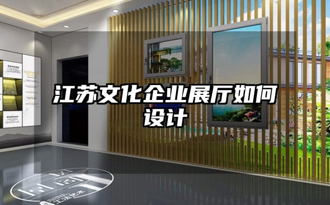 江蘇文化企業(yè)展廳如何設計