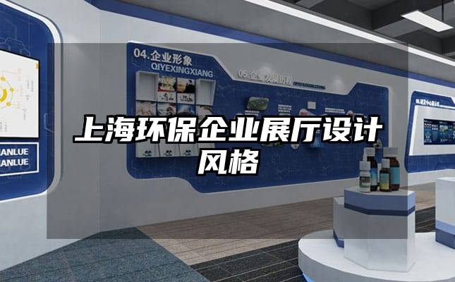 上海環(huán)保企業(yè)展廳設(shè)計(jì)風(fēng)格