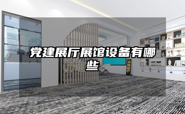 黨建展廳展館設(shè)備有哪些
