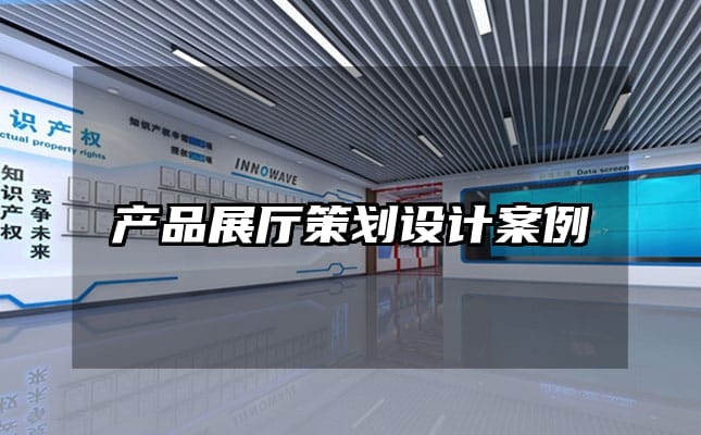 產(chǎn)品展廳策劃設(shè)計(jì)案例