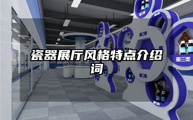 瓷器展廳風(fēng)格特點(diǎn)介紹詞
