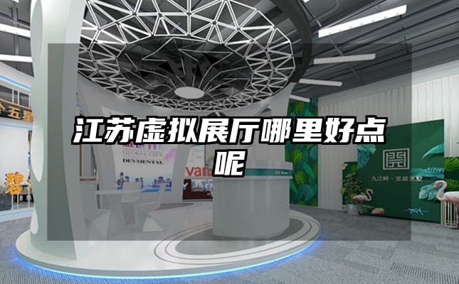 江蘇虛擬展廳哪里好點(diǎn)呢