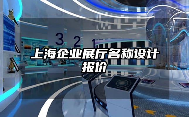 上海企業(yè)展廳名稱設(shè)計(jì)報(bào)價(jià)