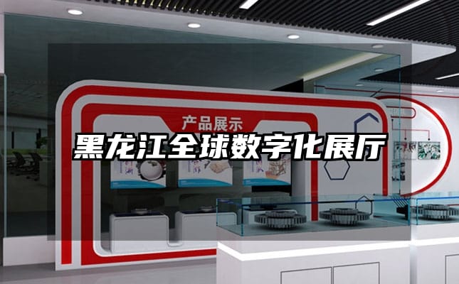 黑龍江全球數(shù)字化展廳