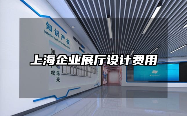 上海企業(yè)展廳設(shè)計(jì)費(fèi)用