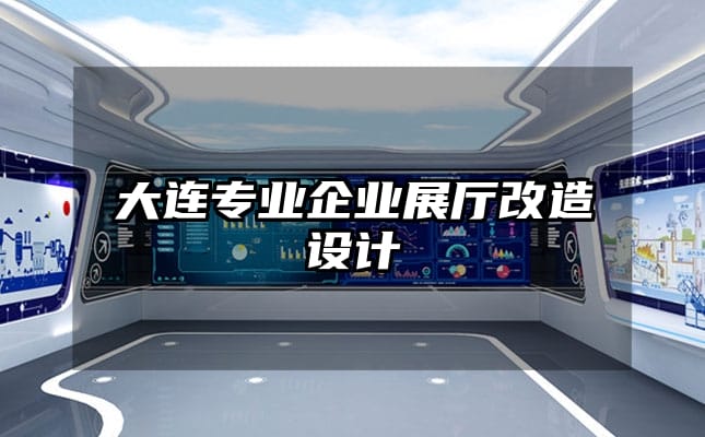 大連專業(yè)企業(yè)展廳改造設(shè)計(jì)
