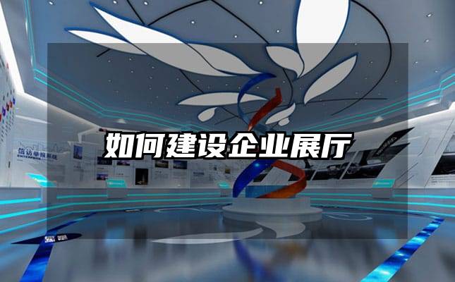 如何建設(shè)企業(yè)展廳