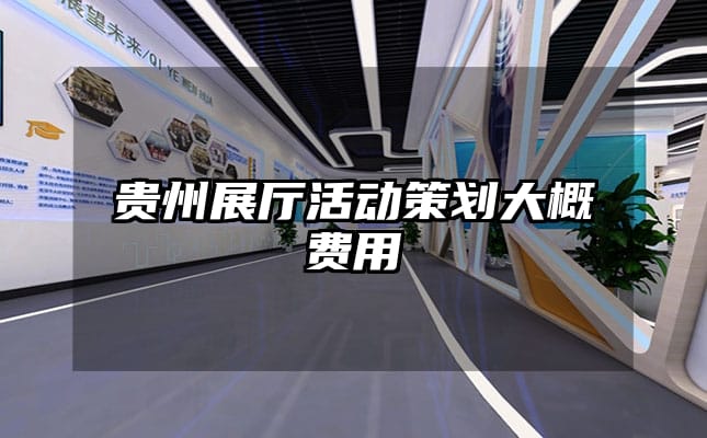 貴州展廳活動策劃大概費用